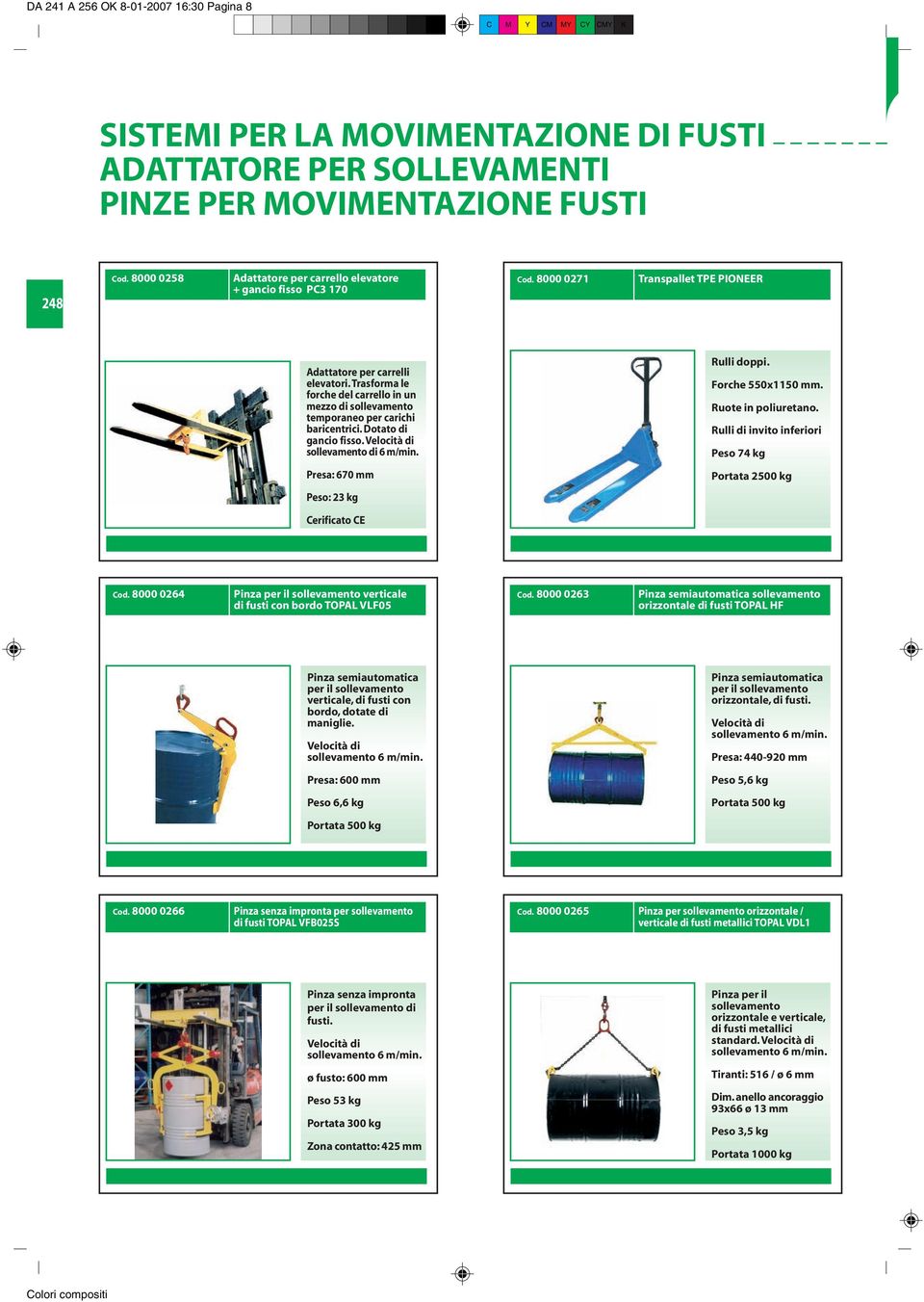 Trasforma le forche del carrello in un mezzo di sollevamento temporaneo per carichi baricentrici. Dotato di gancio fisso. Velocità di sollevamento di 6 m/min. Rulli doppi. Forche 550x1150 mm.