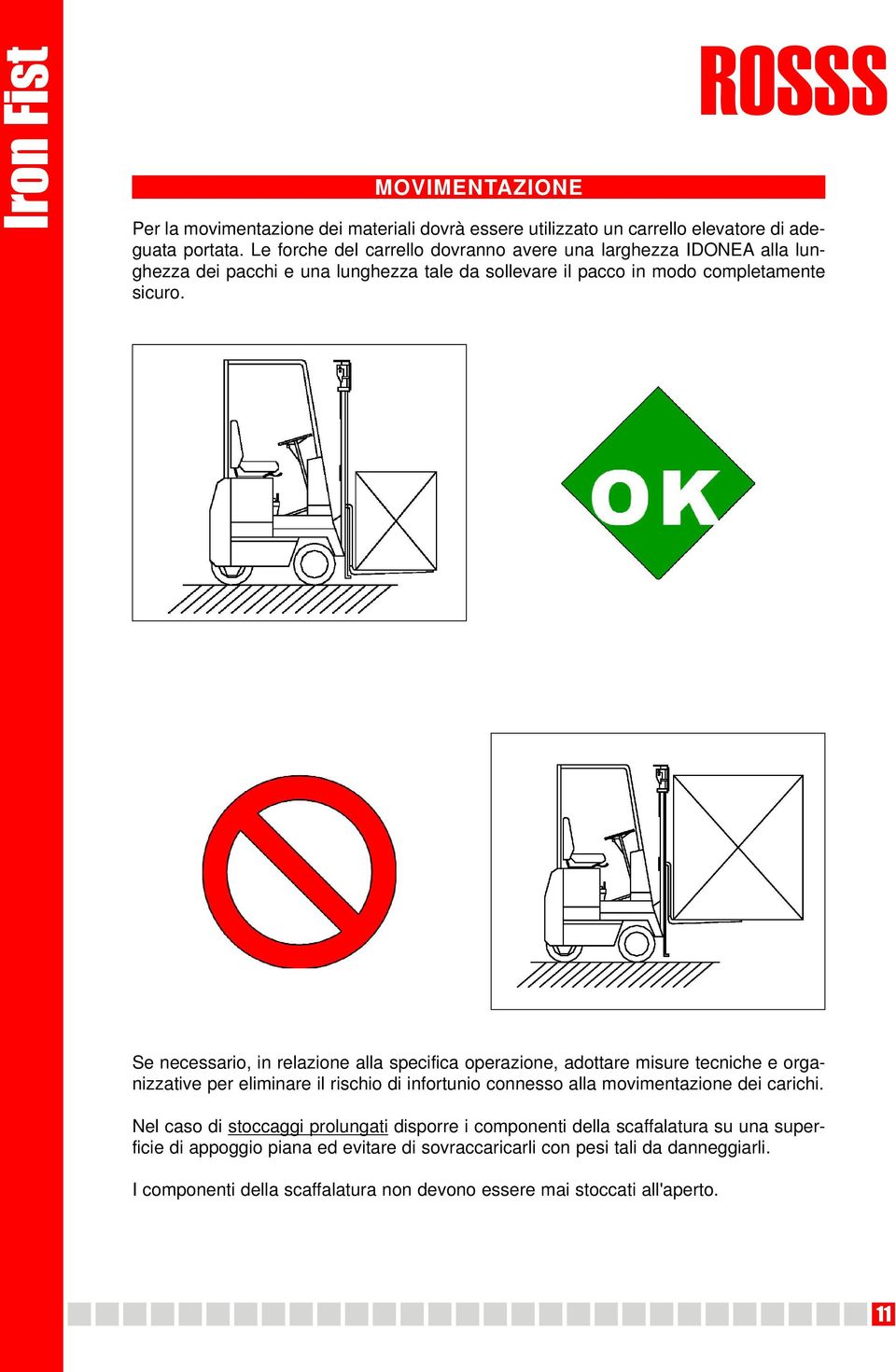 Se necessario, in relazione alla specifica operazione, adottare misure tecniche e organizzative per eliminare il rischio di infortunio connesso alla movimentazione dei carichi.