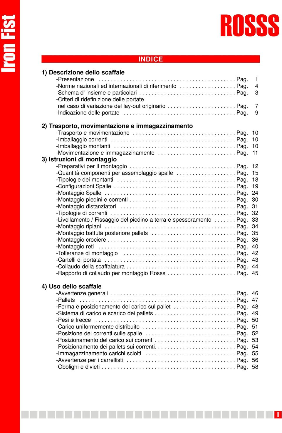 ................................ Pag. 10 -Imballaggio correnti........................................ Pag. 10 -Imballaggio montanti....................................... Pag. 10 -Movimentazione e immagazzinamento.