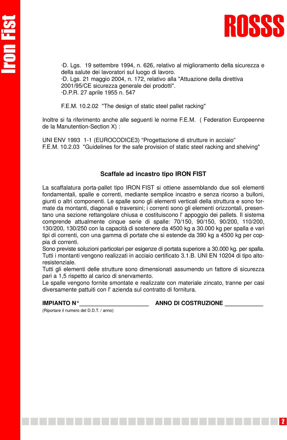 E.M. ( Federation Europeenne de la Manutention-Section X) : UNI ENV 1993 1-1 (EUROCODICE3) Progettazione di strutture in acciaio F.E.M. 10.2.