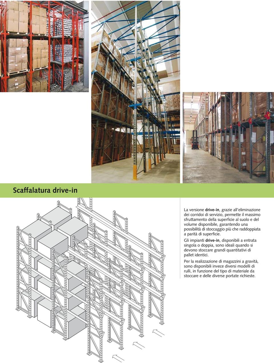 Gli impianti drivein, disponibili a entrata singola o doppia, sono ideali quando si devono stoccare grandi quantitativi di pallet identici.