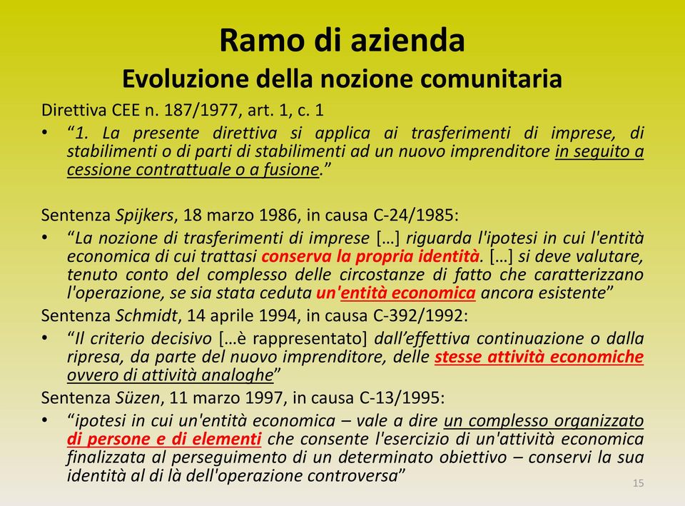 Sentenza Spijkers, 18 marzo 1986, in causa C-24/1985: La nozione di trasferimenti di imprese [ ] riguarda l'ipotesi in cui l'entità economica di cui trattasi conserva la propria identità.