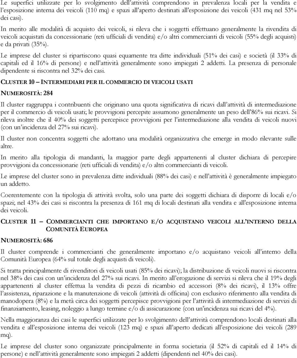 In merito alle modalità di acquisto dei veicoli, si rileva che i soggetti effettuano generalmente la rivendita di veicoli acquistati da concessionarie (reti ufficiali di vendita) e/o altri