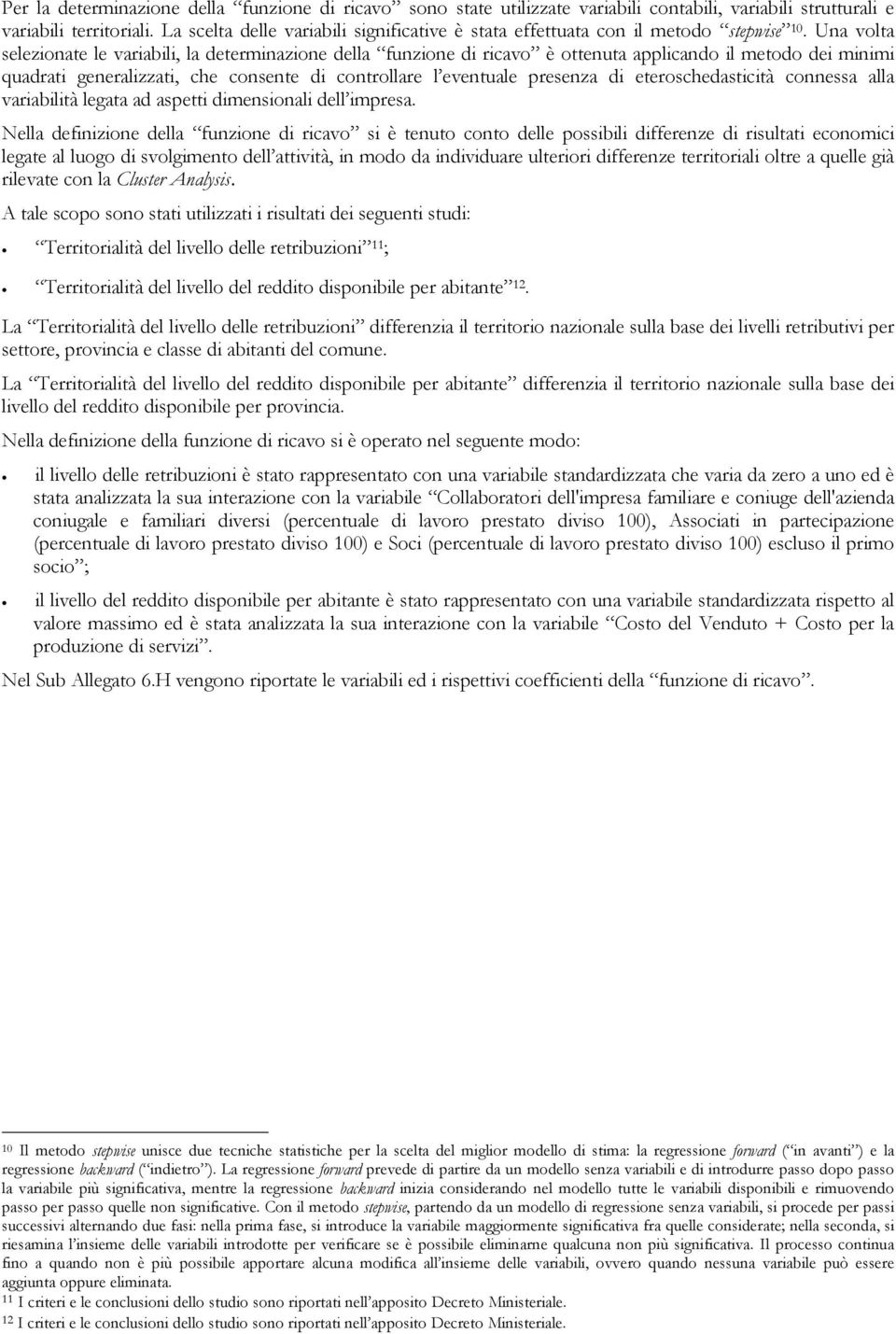 Una volta selezionate le variabili, la determinazione della funzione di ricavo è ottenuta applicando il metodo dei minimi quadrati generalizzati, che consente di controllare l eventuale presenza di