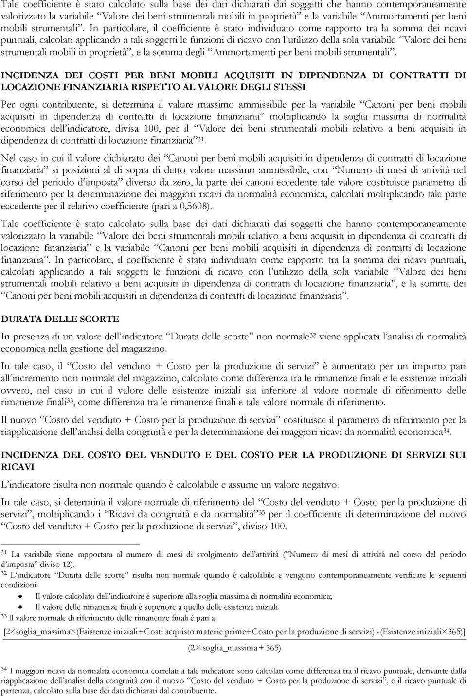 In particolare, il coefficiente è stato individuato come rapporto tra la somma dei ricavi puntuali, calcolati applicando a tali soggetti le funzioni di ricavo con l utilizzo della sola variabile