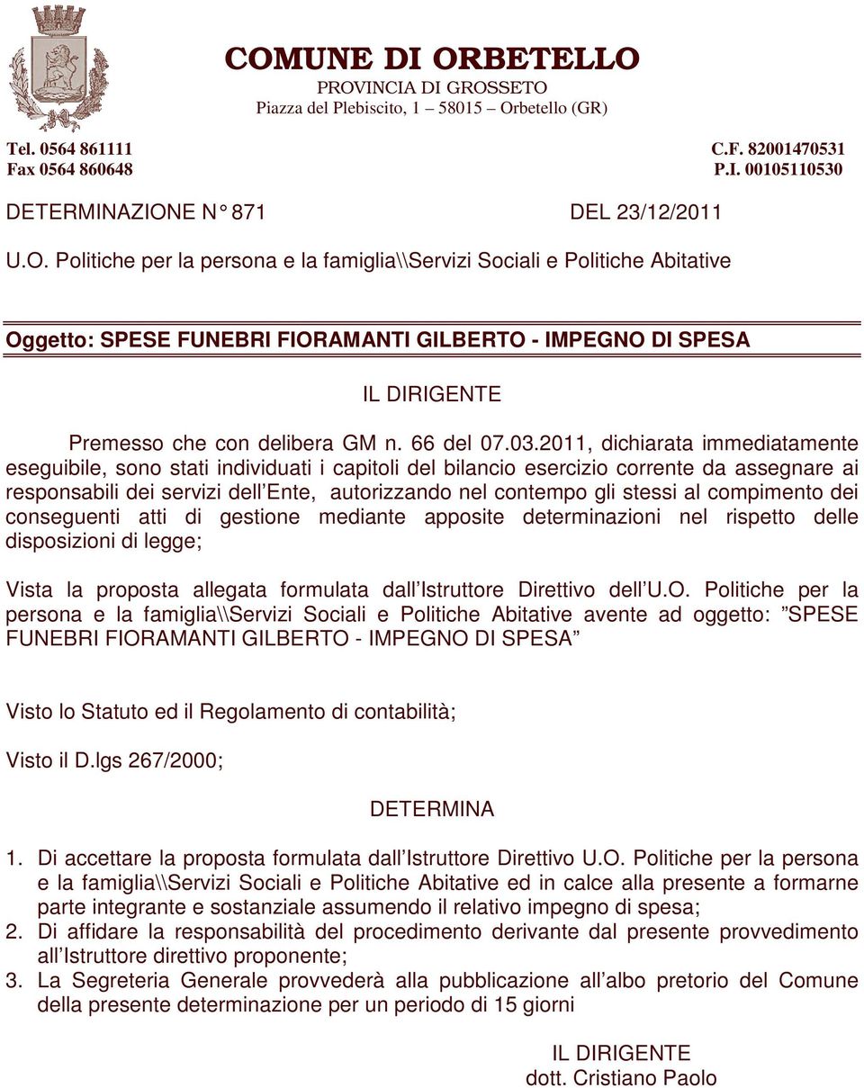 2011, dichiarata immediatamente eseguibile, sono stati individuati i capitoli del bilancio esercizio corrente da assegnare ai responsabili dei servizi dell Ente, autorizzando nel contempo gli stessi