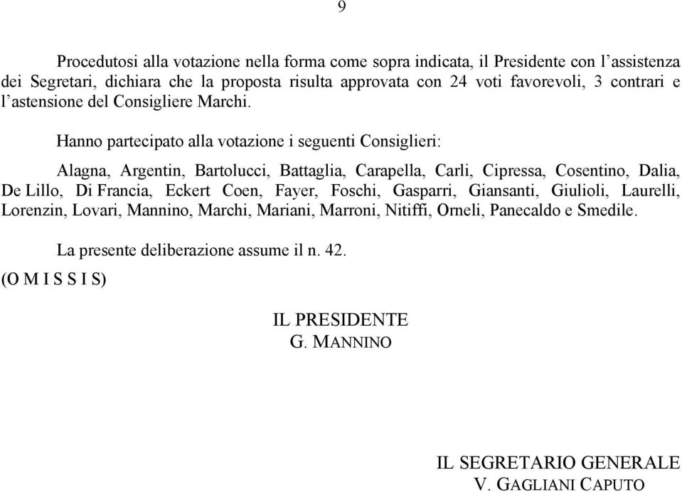 Hanno partecipato alla votazione i seguenti Consiglieri: Alagna, Argentin, Bartolucci, Battaglia, Carapella, Carli, Cipressa, Cosentino, Dalia, De Lillo, Di Francia,