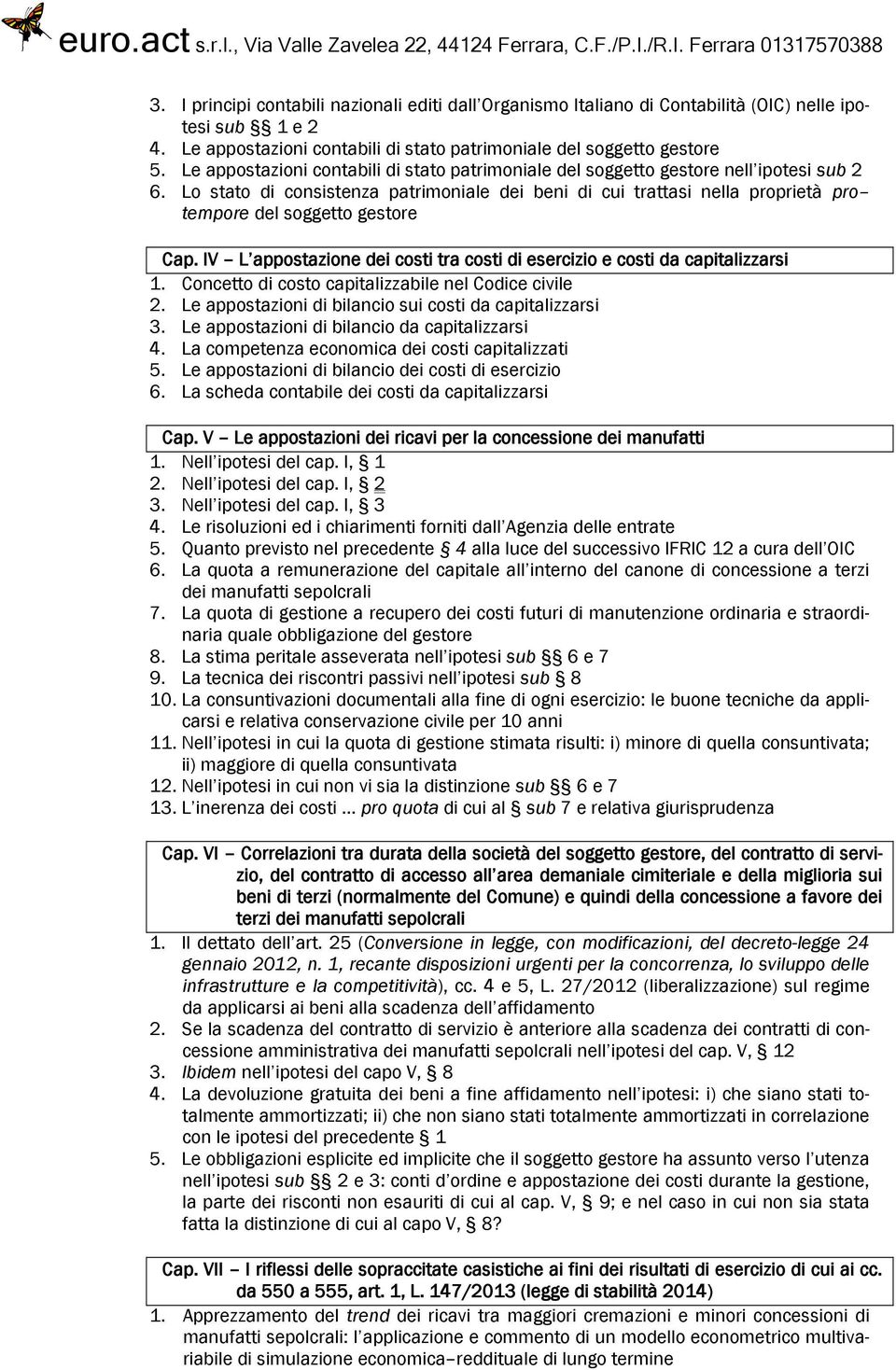 Lo stato di consistenza patrimoniale dei beni di cui trattasi nella proprietà pro tempore del soggetto gestore Cap. IV L appostazione dei costi tra costi di esercizio e costi da capitalizzarsi 1.