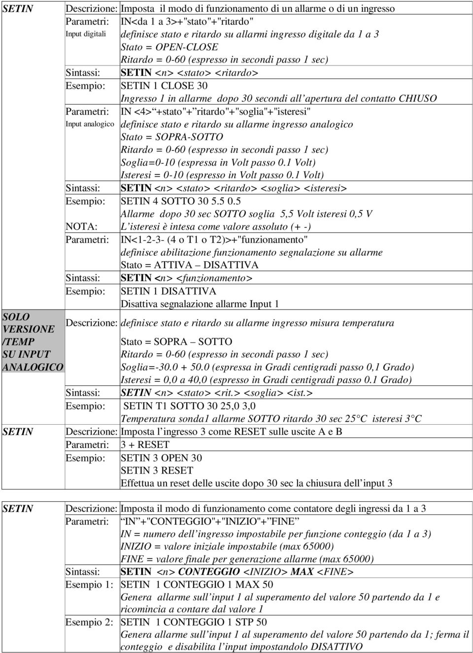 CHIUSO Parametri: IN <4> +stato"+ ritardo"+"soglia"+"isteresi" Input analogico definisce stato e ritardo su allarme ingresso analogico Stato = SOPRA-SOTTO Ritardo = 0-60 (espresso in secondi passo 1