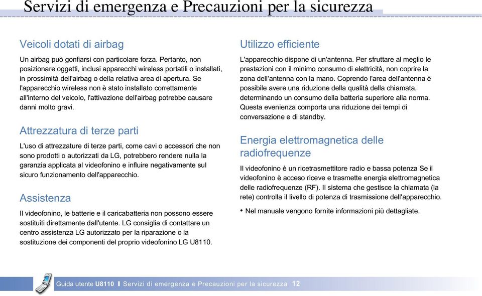 Se l'apparecchio wireless non è stato installato correttamente all'interno del veicolo, l'attivazione dell'airbag potrebbe causare danni molto gravi.