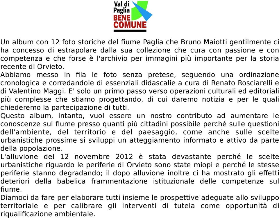 Abbiamo messo in fila le foto senza pretese, seguendo una ordinazione cronologica e corredandole di essenziali didascalie a cura di Renato Rosciarelli e di Valentino Maggi.