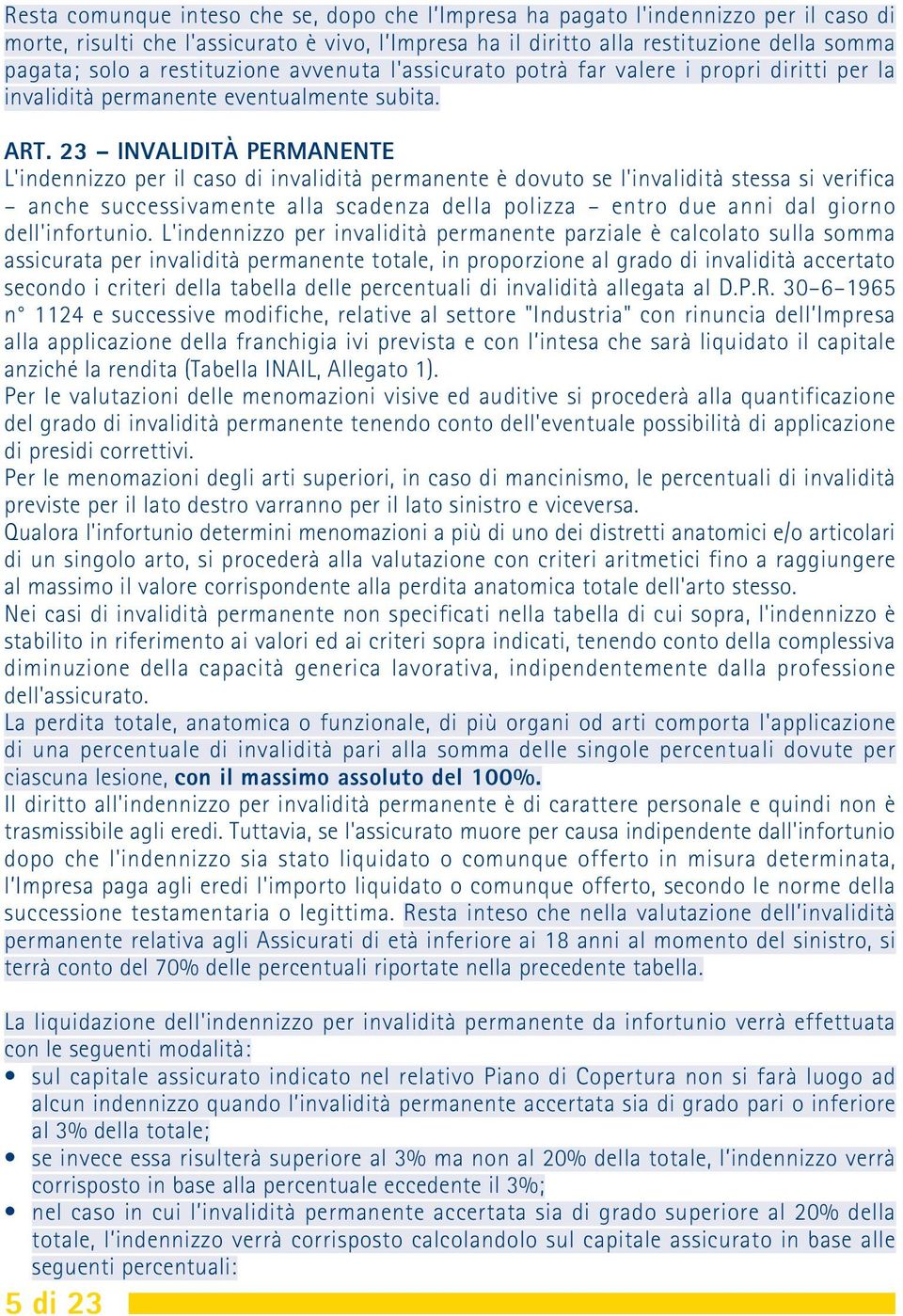 23 INVALIDITÀ PERMANENTE L'indennizzo per il caso di invalidità permanente è dovuto se l'invalidità stessa si verifica anche successivamente alla scadenza della polizza entro due anni dal giorno