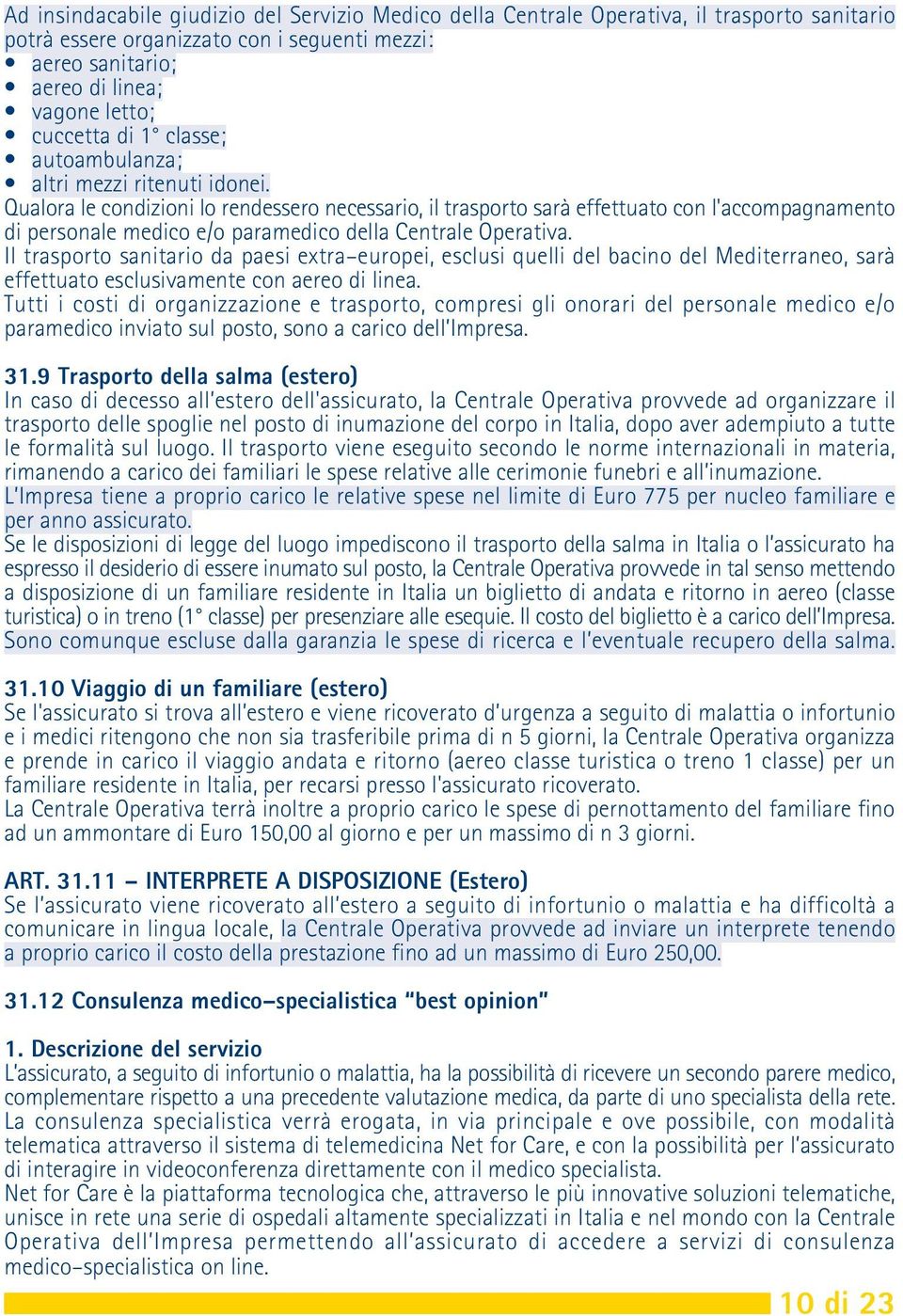 Qualora le condizioni lo rendessero necessario, il trasporto sarà effettuato con l'accompagnamento di personale medico e/o paramedico della Centrale Operativa.