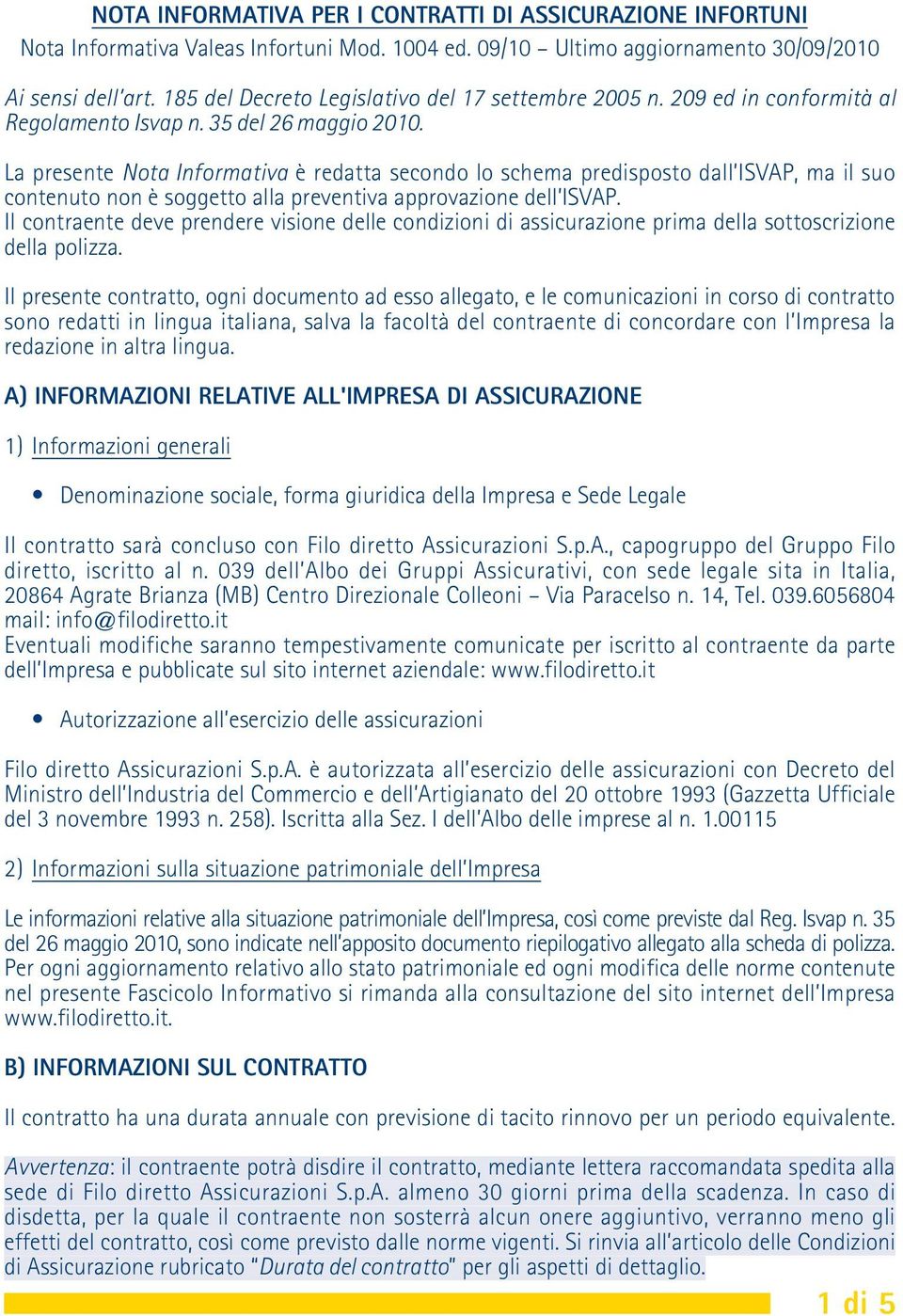 La presente Nota Informativa è redatta secondo lo schema predisposto dall ISVAP, ma il suo contenuto non è soggetto alla preventiva approvazione dell ISVAP.