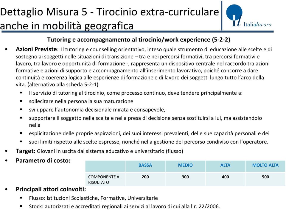 formazione -, rappresenta un dispositivo centrale nel raccordo tra azioni formative e azioni di supporto e accompagnamento all inserimento lavorativo, poiché concorre a dare continuità e coerenza