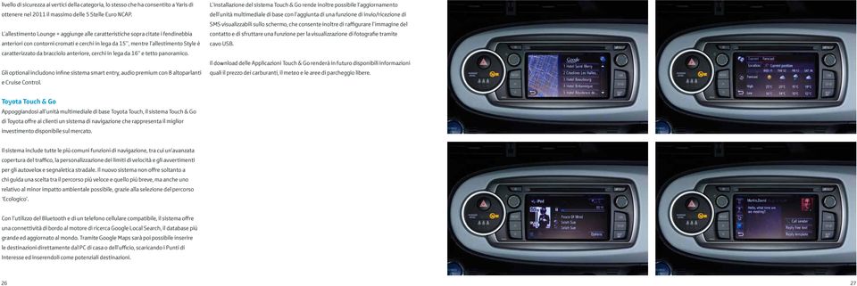 anteriore, cerchi in lega da 16 e tetto panoramico. Gli optional includono infine sistema smart entry, audio premium con 8 altoparlanti e Cruise Control.