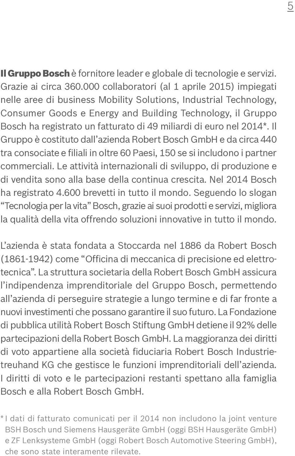 fatturato di 49 miliardi di euro nel 2014*. Il Gruppo è costituto dall azienda Robert Bosch GmbH e da circa 440 tra consociate e filiali in oltre 60 Paesi, 150 se si includono i partner commerciali.