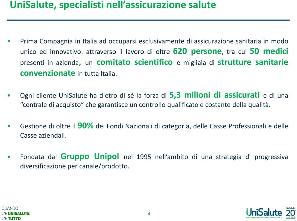 Ogni cliente UniSalute ha dietro di sé la forza di 5,3 milioni di assicurati e di una centrale di acquisto che garantisce un controllo qualificato e costante della qualità.