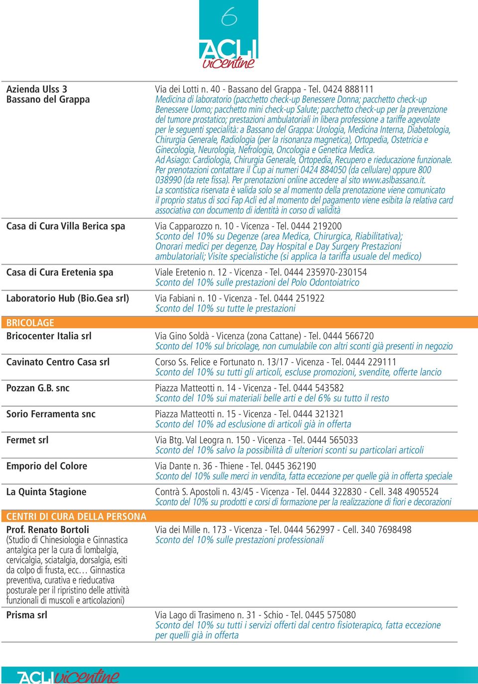 prostatico; prestazioni ambulatoriali in libera professione a tariffe agevolate per le seguenti specialità: a Bassano del Grappa: Urologia, Medicina Interna, Diabetologia, Chirurgia Generale,