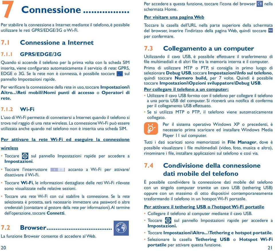 Se la rete non è connessa, è possibile toccare sul pannello Impostazioni rapide. Per verificare la connessione della rete in uso, toccare Impostazioni\ Altro.