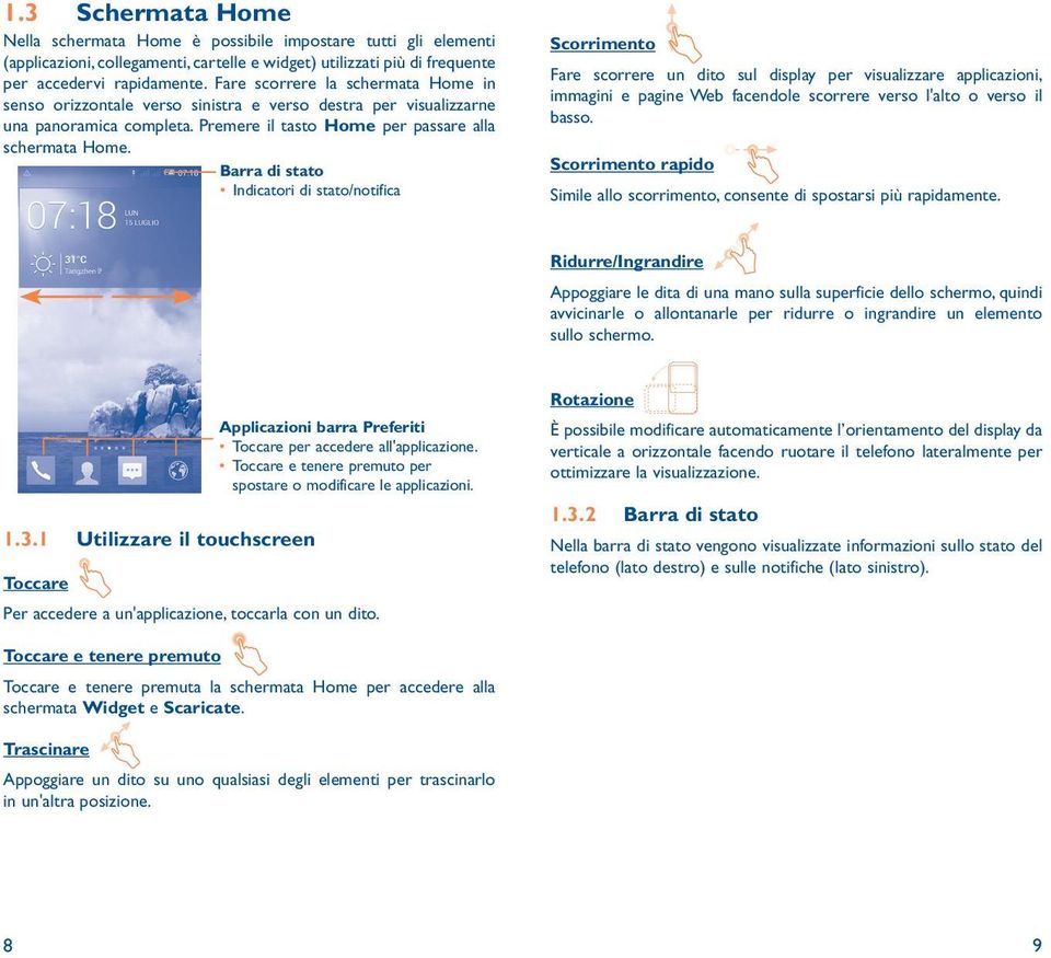 Barra di stato Indicatori di stato/notifica Scorrimento Fare scorrere un dito sul display per visualizzare applicazioni, immagini e pagine Web facendole scorrere verso l'alto o verso il basso.