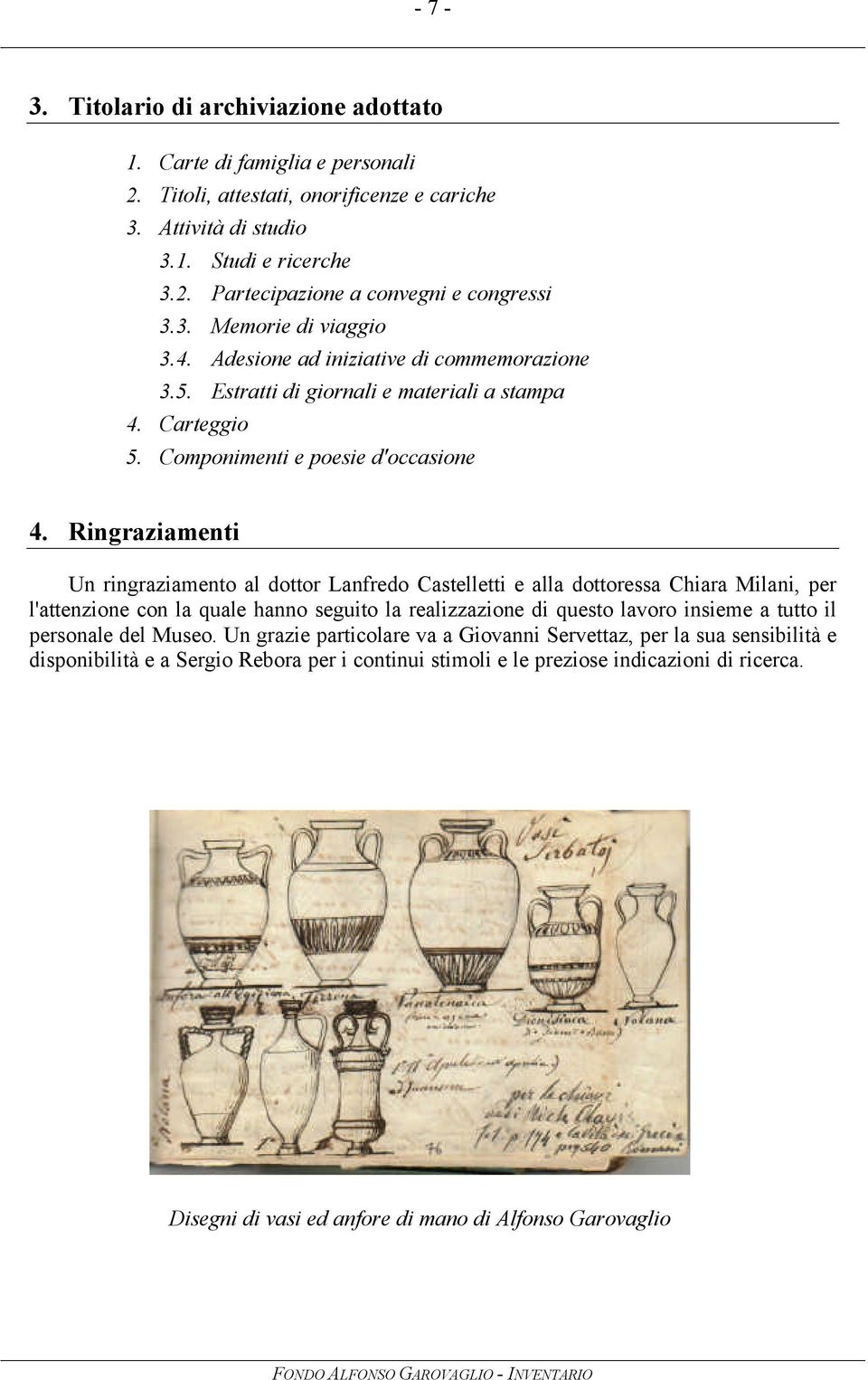 Ringraziamenti Un ringraziamento al dottor Lanfredo Castelletti e alla dottoressa Chiara Milani, per l'attenzione con la quale hanno seguito la realizzazione di questo lavoro insieme a tutto il