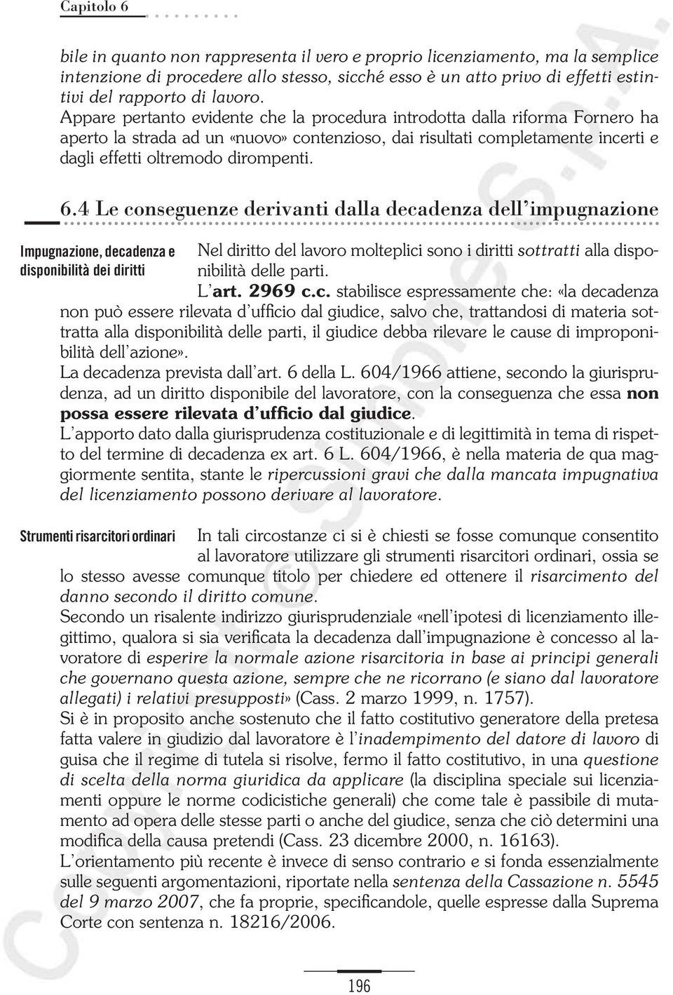 4 Le conseguenze derivanti dalla decadenza dell impugnazione Impugnazione, decadenza e Nel diritto del lavoro molteplici sono i diritti sottratti alla disponibilità delle parti.