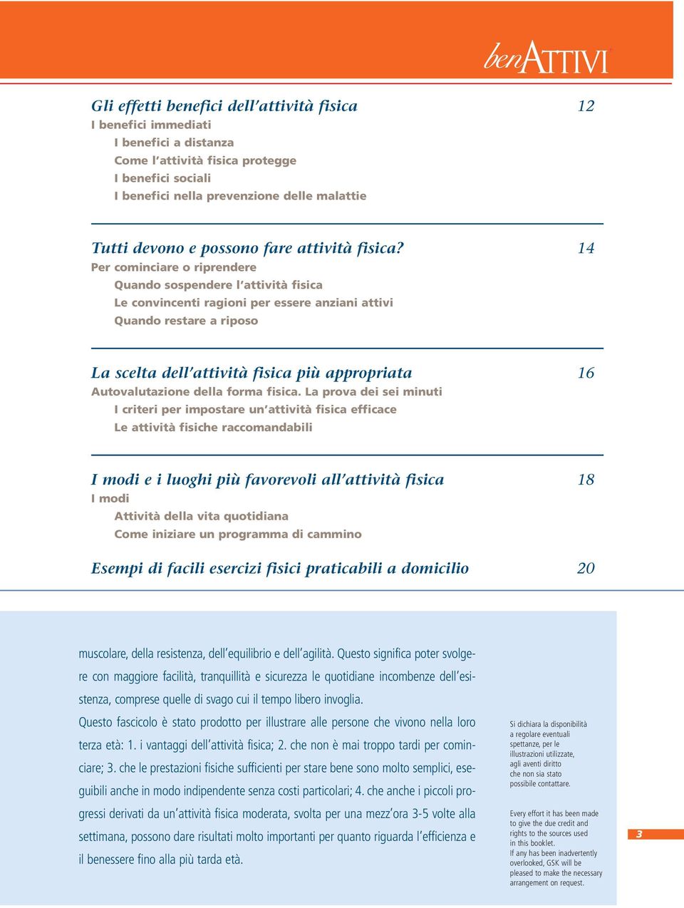 14 Per cominciare o riprendere Quando sospendere l attività fisica Le convincenti ragioni per essere anziani attivi Quando restare a riposo La scelta dell attività fisica più appropriata 16