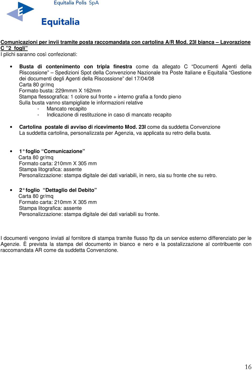 Nazionale tra Poste Italiane e Equitalia Gestione dei documenti degli Agenti della Riscossione del 17/04/08 Formato busta: 229mmm X 162mm Stampa flessografica: 1 colore sul fronte + interno grafia a