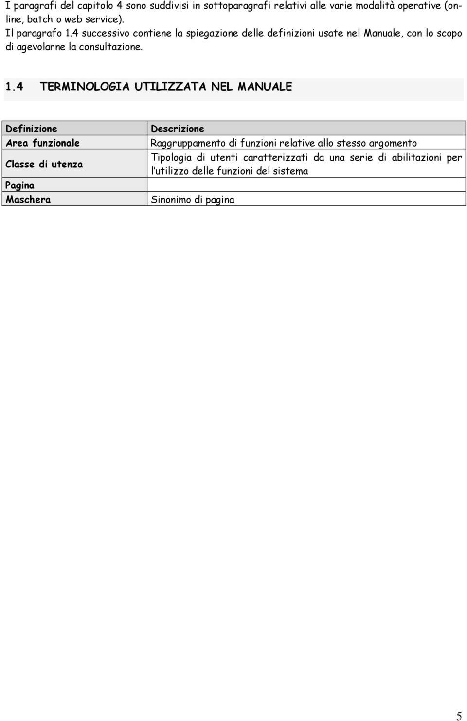 4 successivo contiene la spiegazione delle definizioni usate nel Manuale, con lo scopo di agevolarne la consultazione. 1.