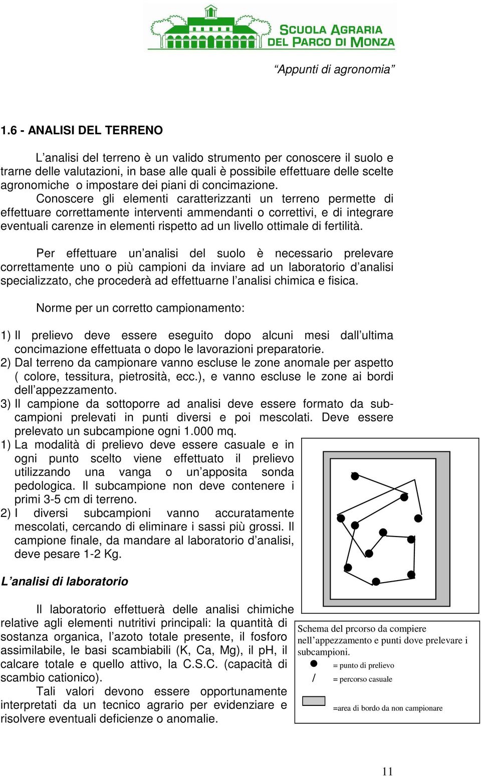 Conoscere gli elementi caratterizzanti un terreno permette di effettuare correttamente interventi ammendanti o correttivi, e di integrare eventuali carenze in elementi rispetto ad un livello ottimale