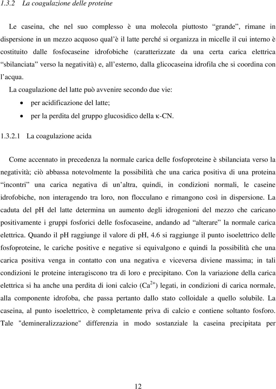 acqua. La coagulazione del latte può avvenire secondo due vie: per acidificazione del latte; per la perdita del gruppo glucosidico della κ-cn. 1.3.2.