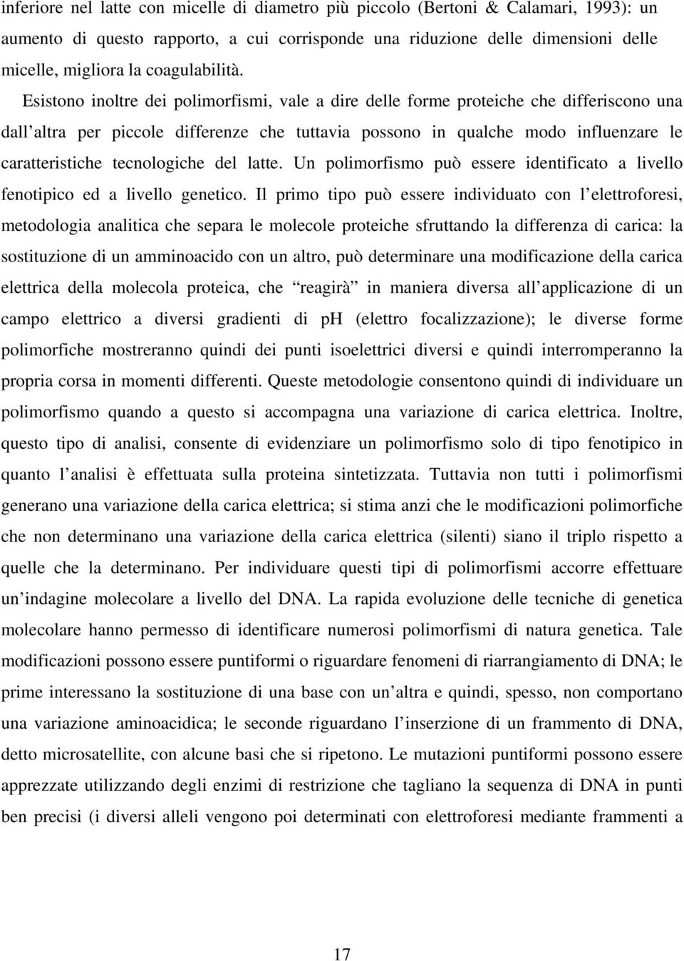 Esistono inoltre dei polimorfismi, vale a dire delle forme proteiche che differiscono una dall altra per piccole differenze che tuttavia possono in qualche modo influenzare le caratteristiche