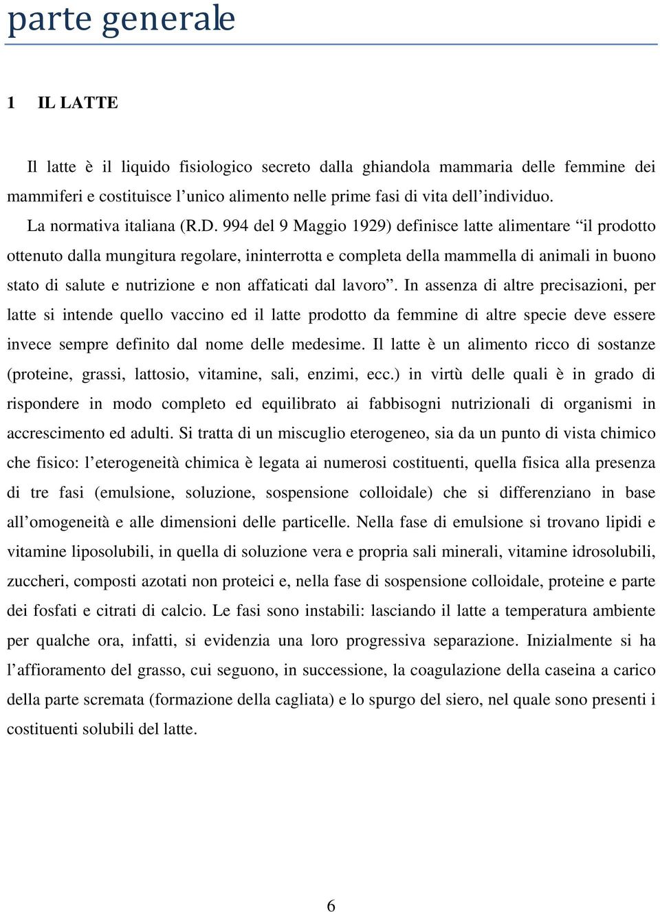 994 del 9 Maggio 1929) definisce latte alimentare il prodotto ottenuto dalla mungitura regolare, ininterrotta e completa della mammella di animali in buono stato di salute e nutrizione e non