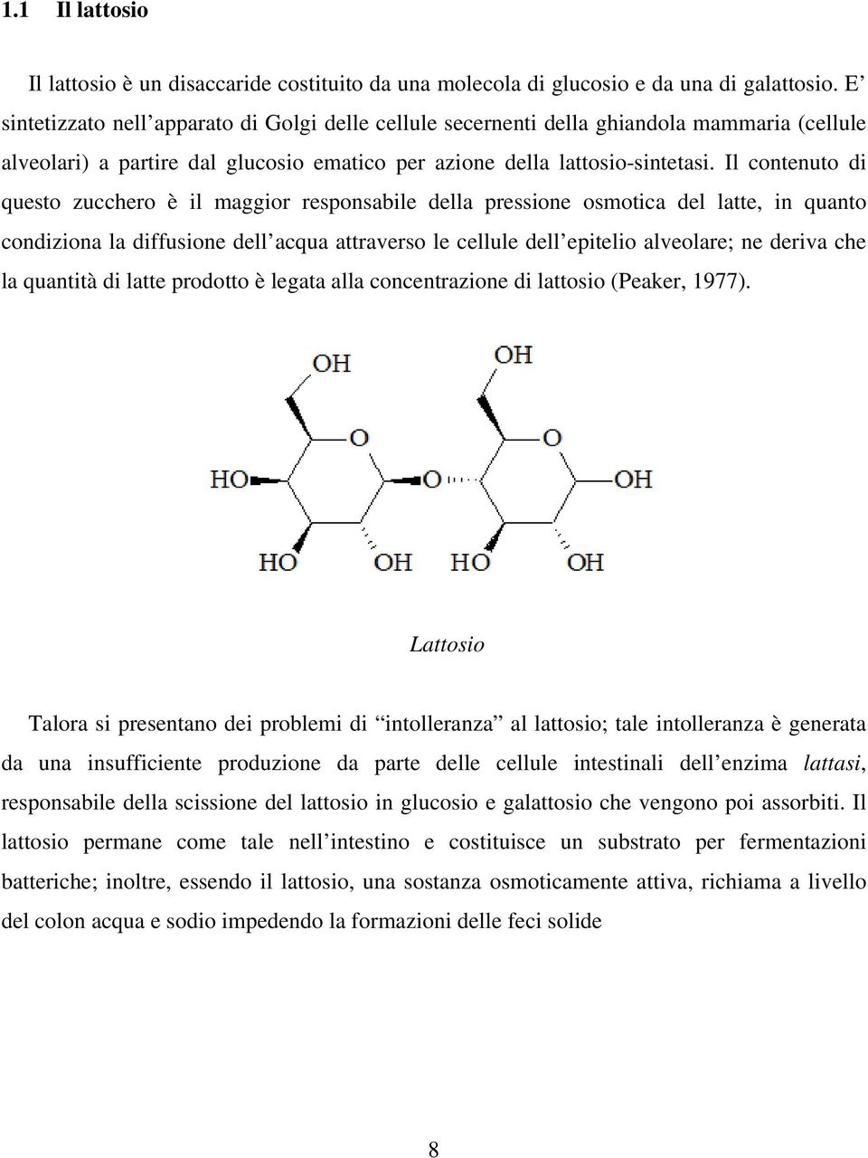 Il contenuto di questo zucchero è il maggior responsabile della pressione osmotica del latte, in quanto condiziona la diffusione dell acqua attraverso le cellule dell epitelio alveolare; ne deriva