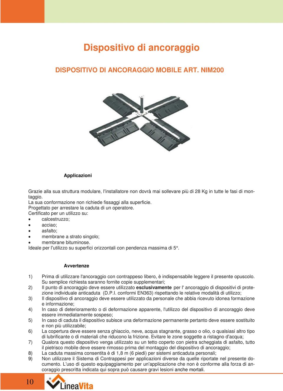 Progettato per arrestare la caduta di un operatore. Certificato per un utilizzo su: calcestruzzo; acciao; asfalto; membrane a strato singolo; membrane bituminose.