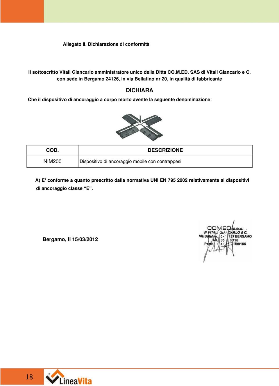 con sede in Bergamo 24126, in via Bellafino nr 20, in qualità di fabbricante DICHIARA Che il dispositivo di ancoraggio a corpo morto