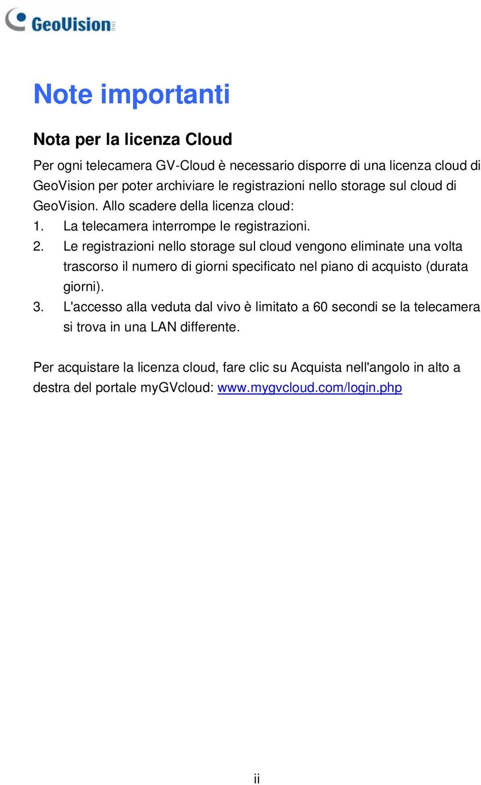 Le registrazioni nello storage sul cloud vengono eliminate una volta trascorso il numero di giorni specificato nel piano di acquisto (durata giorni). 3.