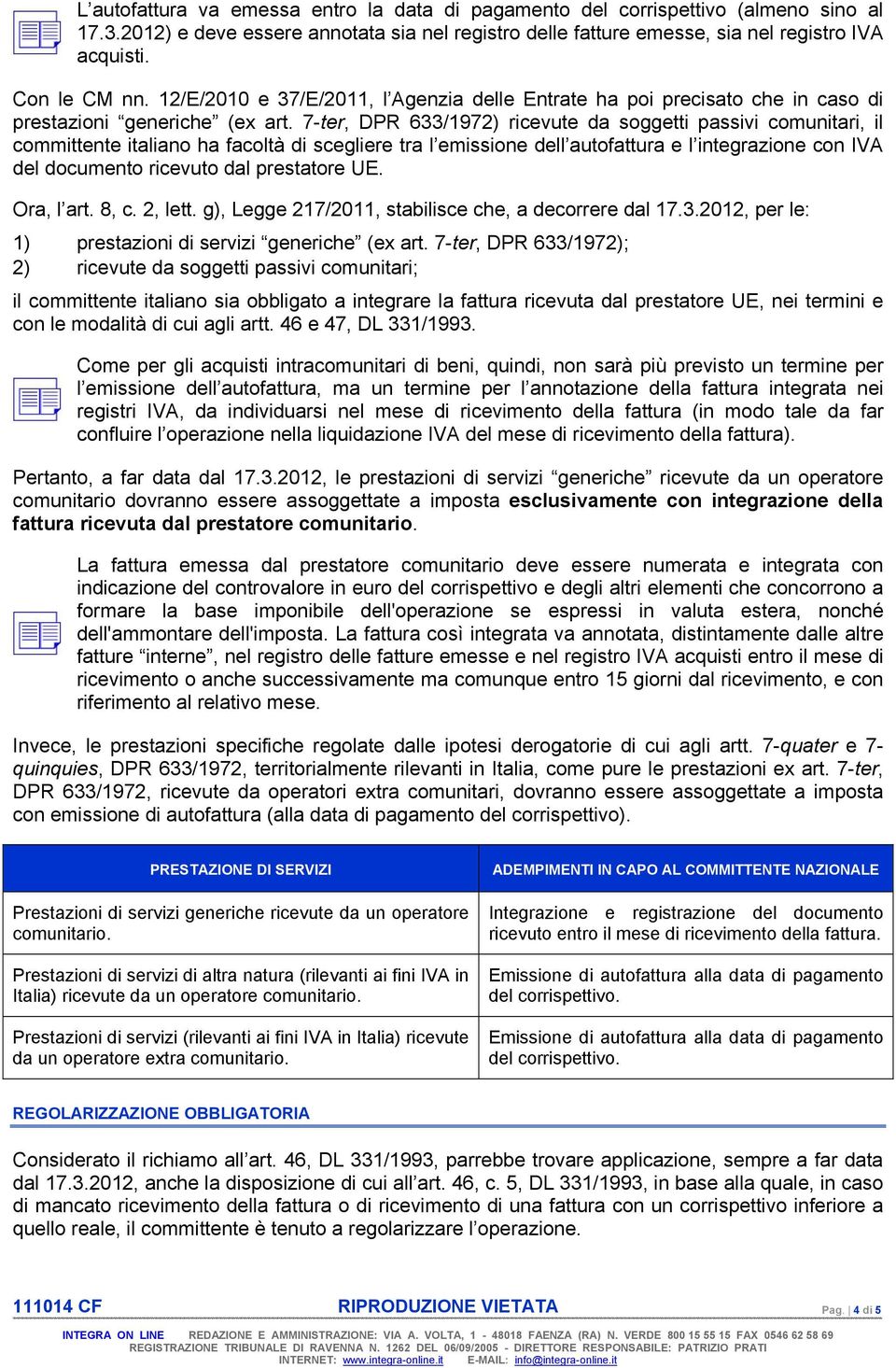 7-ter, DPR 633/1972) ricevute da soggetti passivi comunitari, il committente italiano ha facoltà di scegliere tra l emissione dell autofattura e l integrazione con IVA del documento ricevuto dal
