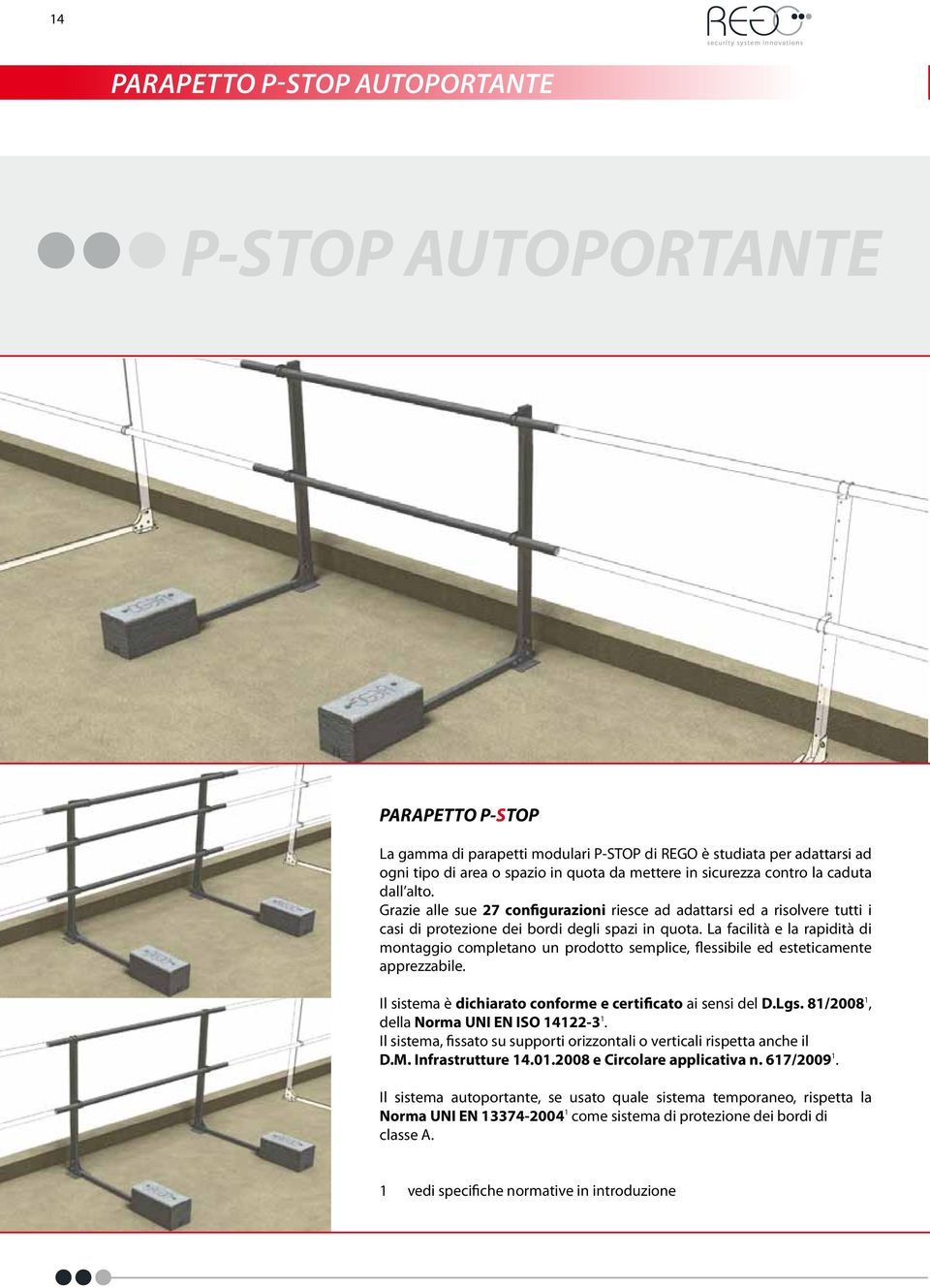 La facilità e la rapidità di montaggio completano un prodotto semplice, flessibile ed esteticamente apprezzabile. Il sistema è dichiarato conforme e certificato ai sensi del D.Lgs.