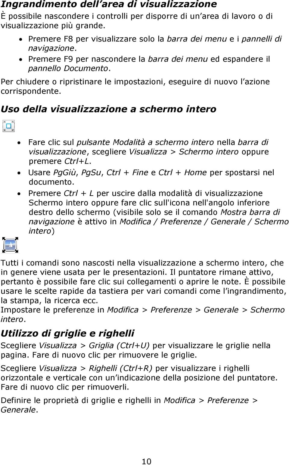 Per chiudere o ripristinare le impostazioni, eseguire di nuovo l azione corrispondente.