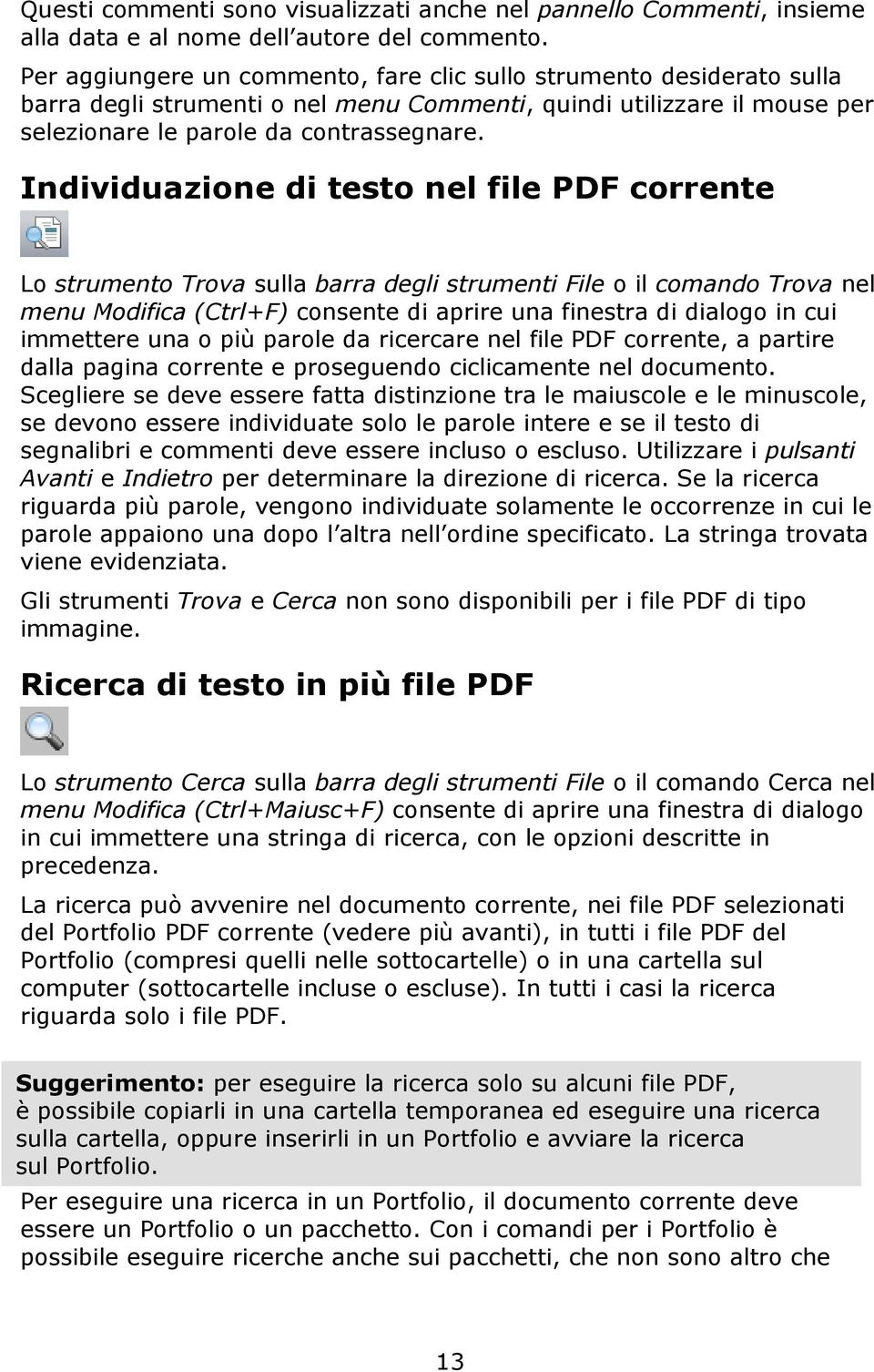 Individuazione di testo nel file PDF corrente Lo strumento Trova sulla barra degli strumenti File o il comando Trova nel menu Modifica (Ctrl+F) consente di aprire una finestra di dialogo in cui