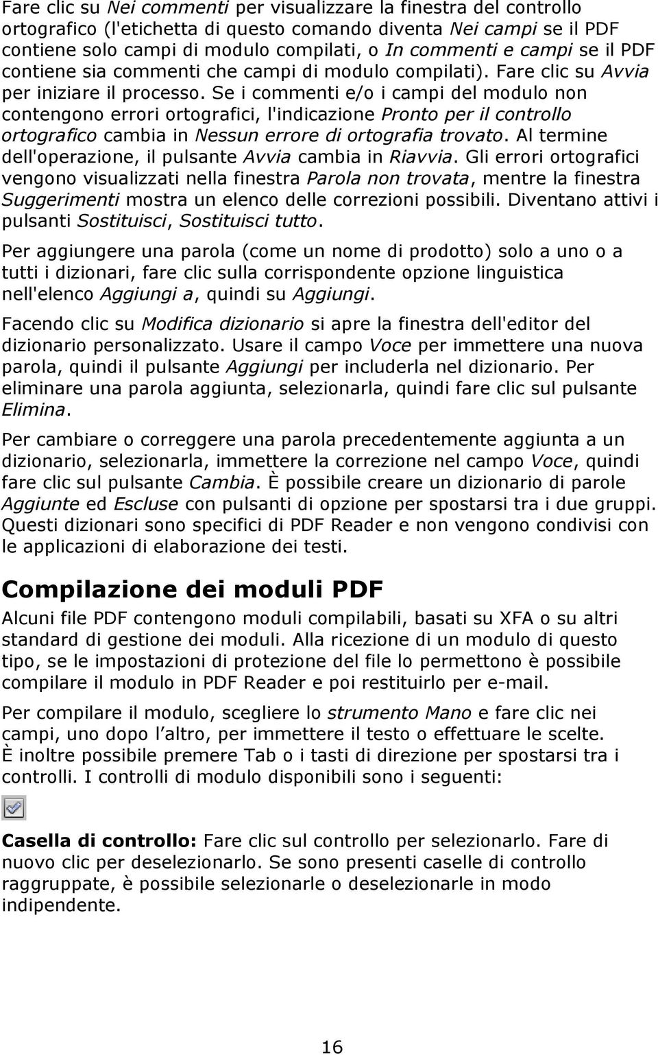 Se i commenti e/o i campi del modulo non contengono errori ortografici, l'indicazione Pronto per il controllo ortografico cambia in Nessun errore di ortografia trovato.