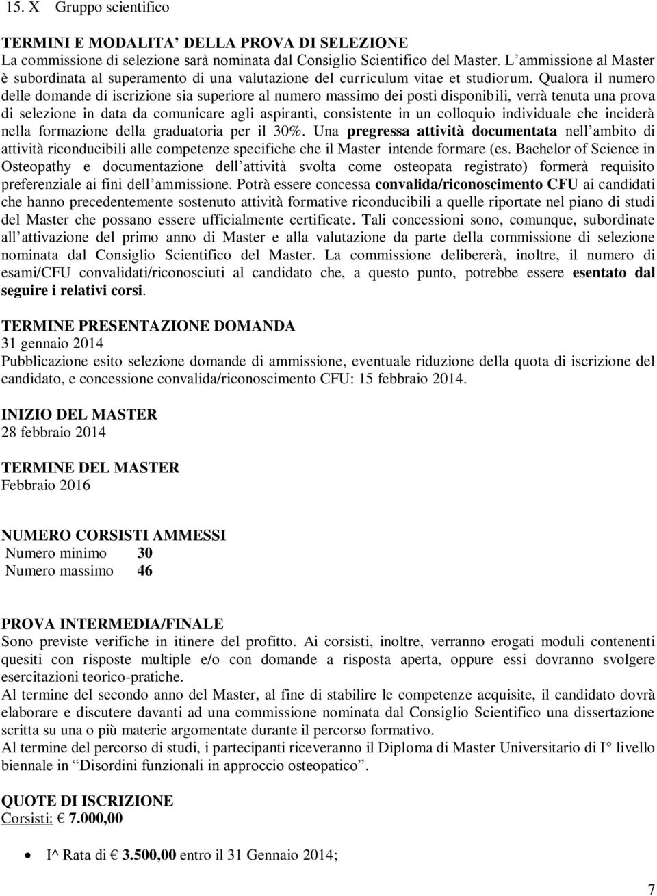 Qualora il numero delle domande di iscrizione sia superiore al numero massimo dei posti disponibili, verrà tenuta una prova di selezione in data da comunicare agli aspiranti, consistente in un