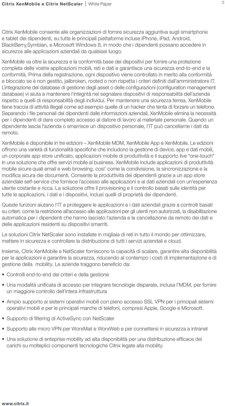 XenMobile va oltre la sicurezza e la conformità base dei dispositivi per fornire una protezione completa delle vostre applicazioni mobili, reti e dati e garantisce una sicurezza end-to-end e la