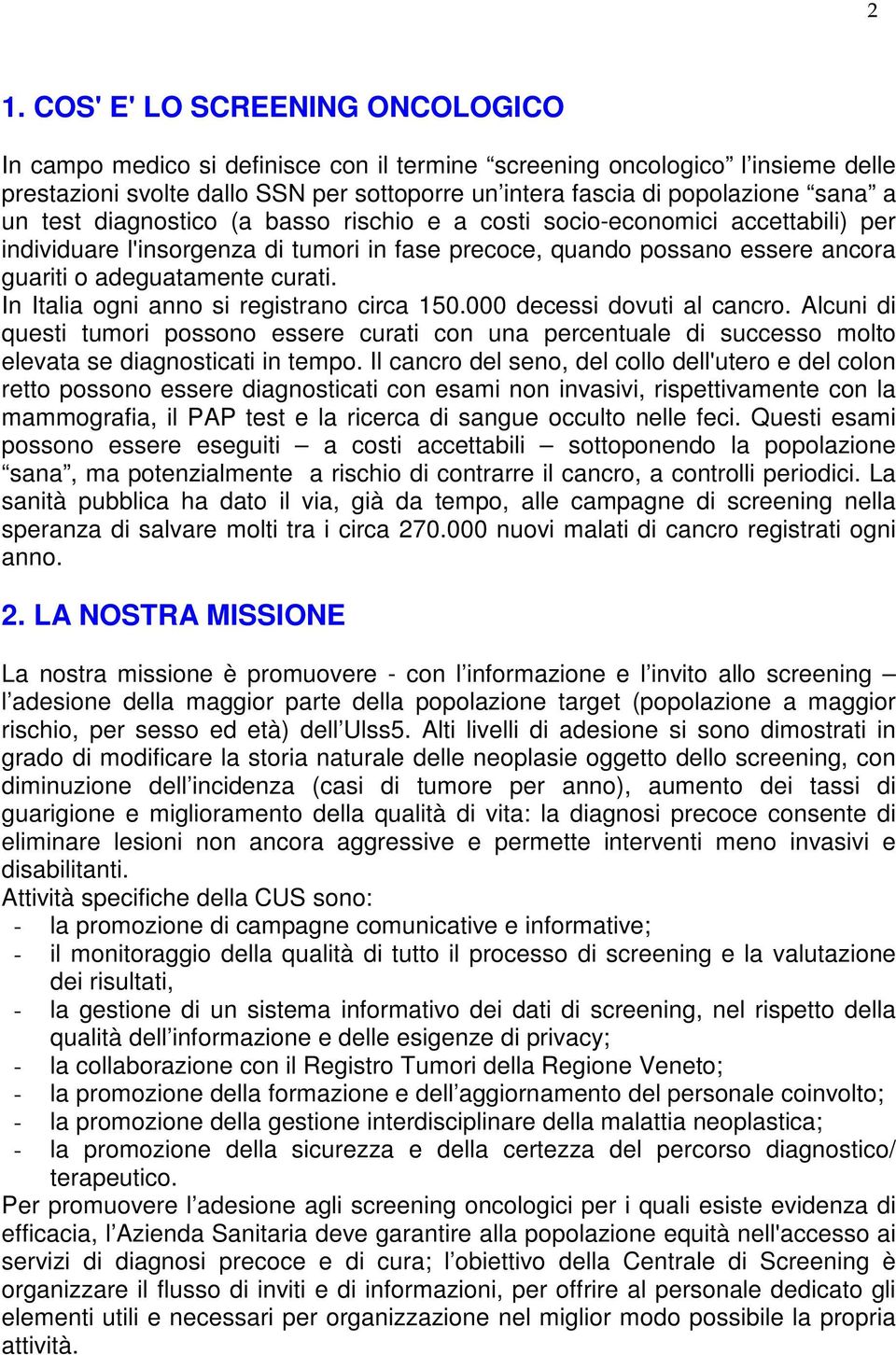 In Italia ogni anno si registrano circa 150.000 decessi dovuti al cancro. Alcuni di questi tumori possono essere curati con una percentuale di successo molto elevata se diagnosticati in tempo.