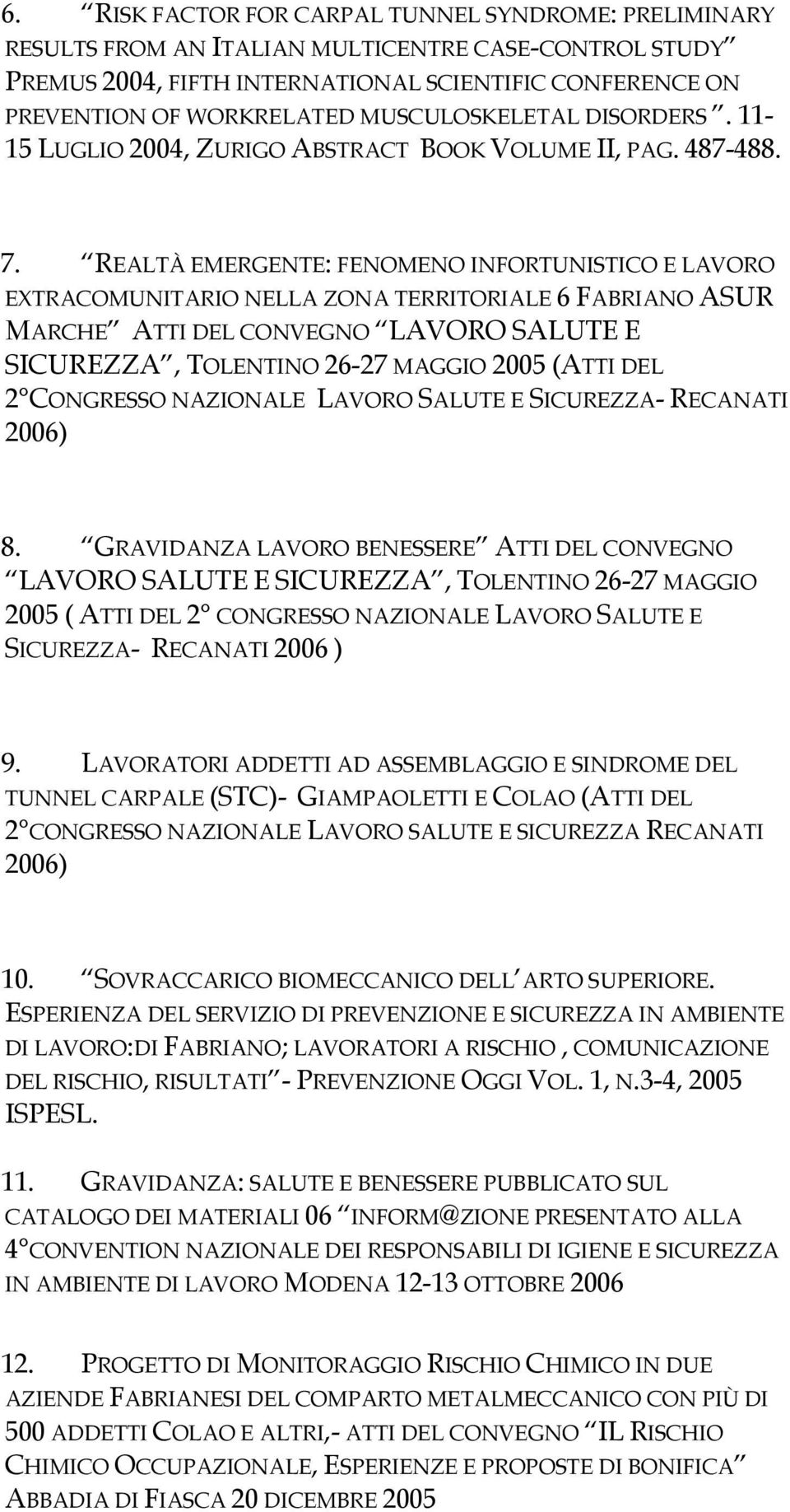 REALTÀ EMERGENTE: FENOMENO INFORTUNISTICO E LAVORO EXTRACOMUNITARIO NELLA ZONA TERRITORIALE 6 FABRIANO ASUR MARCHE ATTI DEL CONVEGNO LAVORO SALUTE E SICUREZZA, TOLENTINO 26-27 MAGGIO 2005 (ATTI DEL 2