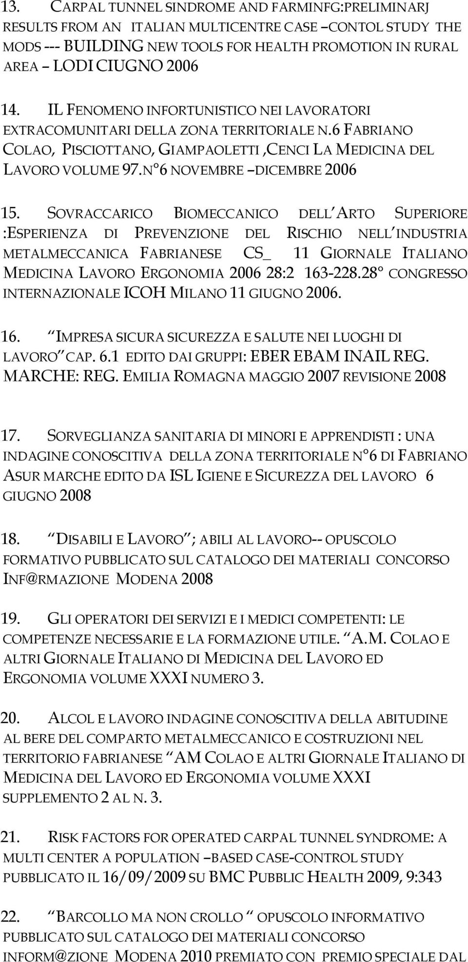 SOVRACCARICO BIOMECCANICO DELL ARTO SUPERIORE :ESPERIENZA DI PREVENZIONE DEL RISCHIO NELL INDUSTRIA METALMECCANICA FABRIANESE CS_ 11 GIORNALE ITALIANO MEDICINA LAVORO ERGONOMIA 2006 28:2 163-228.