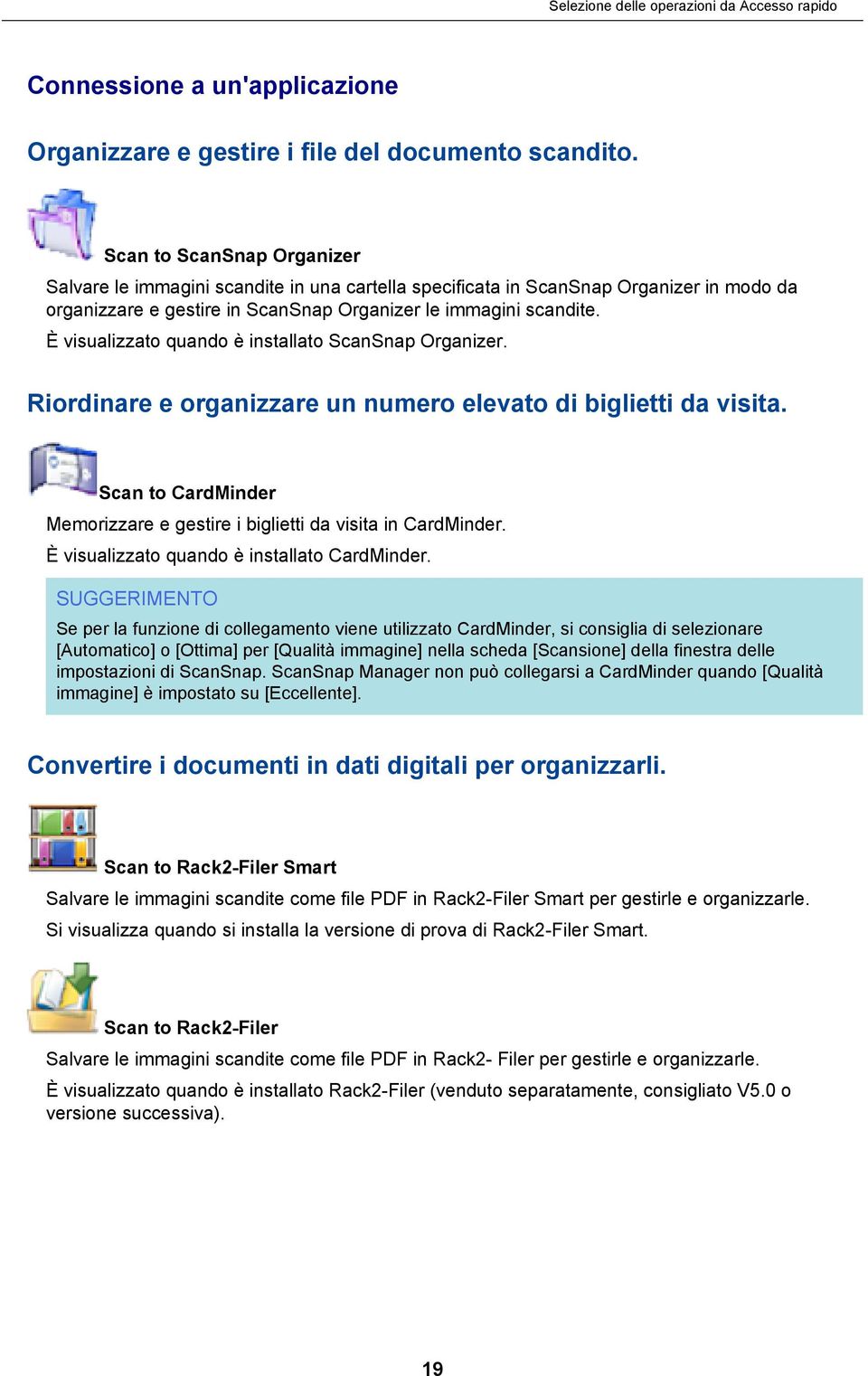 È visualizzato quando è installato ScanSnap Organizer. Riordinare e organizzare un numero elevato di biglietti da visita. Scan to CardMinder Memorizzare e gestire i biglietti da visita in CardMinder.
