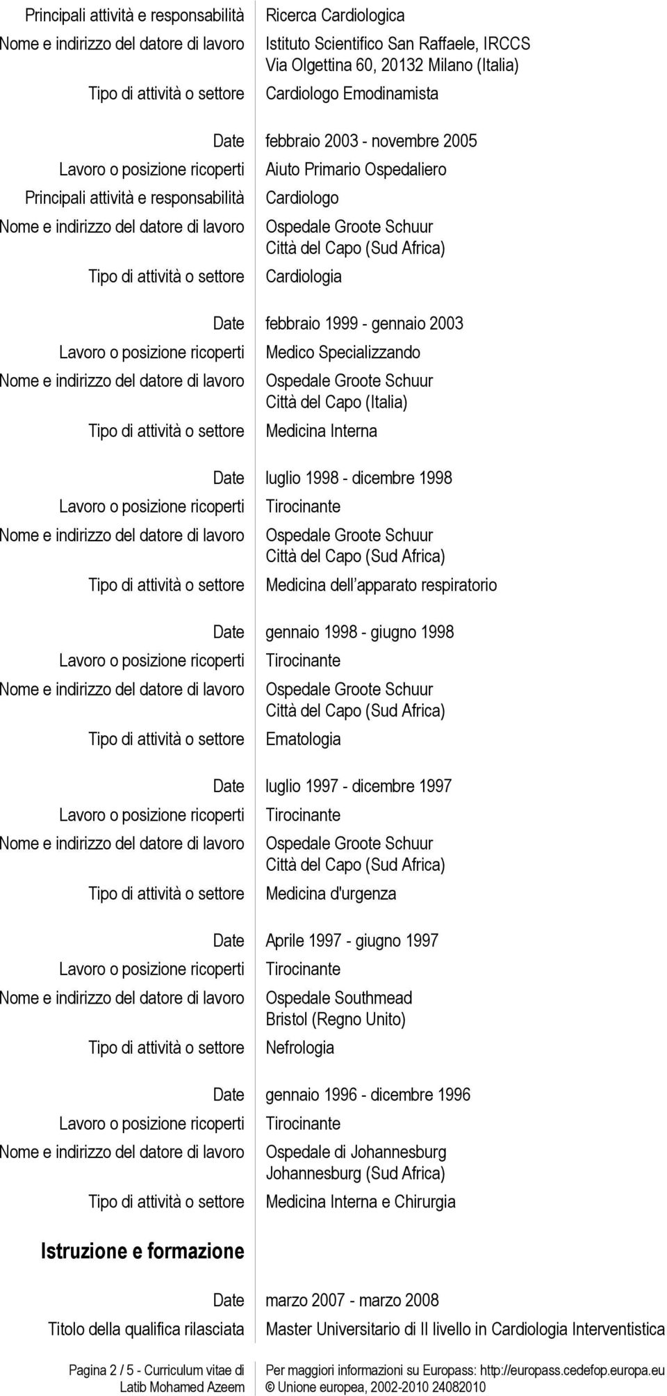 luglio 1997 - dicembre 1997 Medicina d'urgenza Aprile 1997 - giugno 1997 Ospedale Southmead Bristol (Regno Unito) Nefrologia gennaio 1996 - dicembre 1996 Ospedale